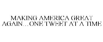 MAKING AMERICA GREAT AGAIN...ONE TWEET AT A TIME