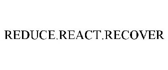 REDUCE.REACT.RECOVER