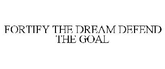 FORTIFY THE DREAM DEFEND THE GOAL