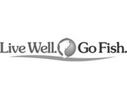 LIVE WELL. GO FISH.