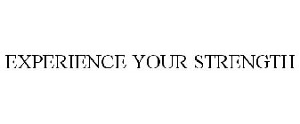 EXPERIENCE YOUR STRENGTH