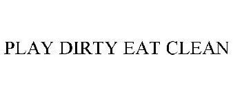 PLAY DIRTY EAT CLEAN