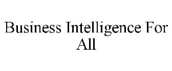 BUSINESS INTELLIGENCE FOR ALL