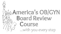 AMERICA'S OB/GYN BOARD REVIEW COURSE ...WITH YOU EVERY STEP