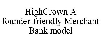 HIGHCROWN A FOUNDER-FRIENDLY MERCHANT BANK MODEL