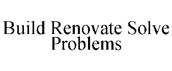 BUILD RENOVATE SOLVE PROBLEMS