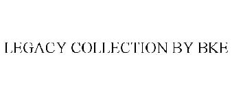 LEGACY COLLECTION BY BKE