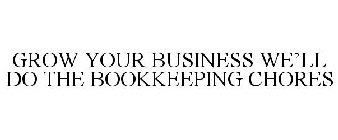 GROW YOUR BUSINESS WE'LL DO THE BOOKKEEPING CHORES