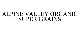 ALPINE VALLEY ORGANIC SUPER GRAINS