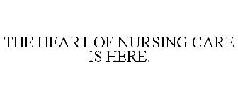 THE HEART OF NURSING CARE IS HERE.