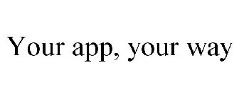 YOUR APP, YOUR WAY