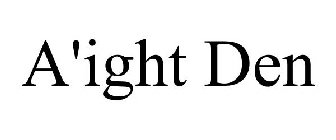 A'IGHT DEN