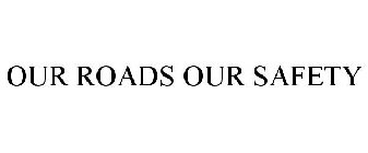OUR ROADS OUR SAFETY