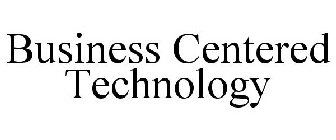 BUSINESS CENTERED TECHNOLOGY