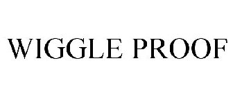 WIGGLE PROOF