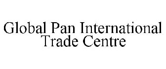 GLOBAL PAN INTERNATIONAL TRADE CENTRE