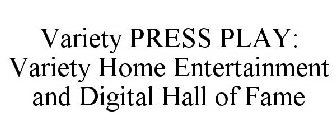VARIETY PRESS PLAY: VARIETY HOME ENTERTAINMENT AND DIGITAL HALL OF FAME