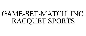 GAME-SET-MATCH, INC. RACQUET SPORTS