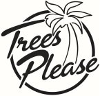 TREES PLEASE