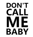 DON'T CALL ME BABY