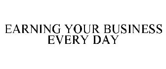 EARNING YOUR BUSINESS EVERY DAY