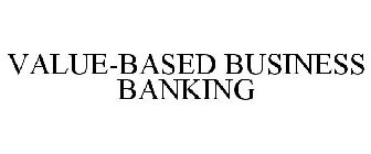 VALUE-BASED BUSINESS BANKING