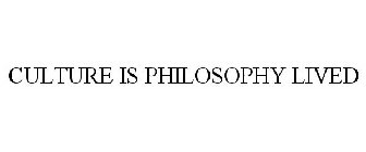 CULTURE IS PHILOSOPHY LIVED