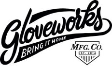 GLOVEWORKS BRING IT HOME MFG. CO. EST. 2014