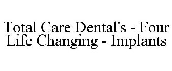 TOTAL CARE DENTAL'S - FOUR LIFE CHANGING - IMPLANTS