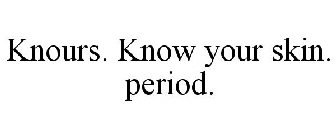 KNOURS. KNOW YOUR SKIN. PERIOD.