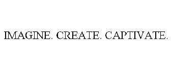 IMAGINE. CREATE. CAPTIVATE.