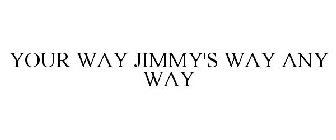 YOUR WAY JIMMY'S WAY ANY WAY