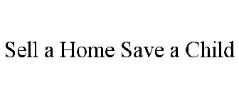 SELL A HOME SAVE A CHILD