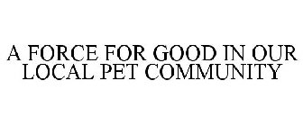 A FORCE FOR GOOD IN OUR LOCAL PET COMMUNITY