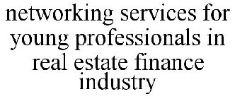 NETWORKING SERVICES FOR YOUNG PROFESSIONALS IN REAL ESTATE FINANCE INDUSTRY