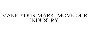 MAKE YOUR MARK. MOVE OUR INDUSTRY.