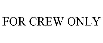 FOR CREW ONLY