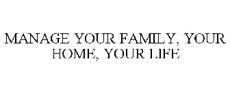 MANAGE YOUR FAMILY, YOUR HOME, YOUR LIFE