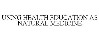 USING HEALTH EDUCATION AS NATURAL MEDICINE