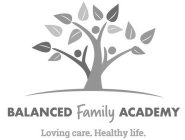 BALANCED FAMILY ACADEMY LOVING CARE. HEALTHY LIFE.