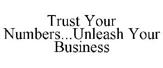 TRUST YOUR NUMBERS...UNLEASH YOUR BUSINESS