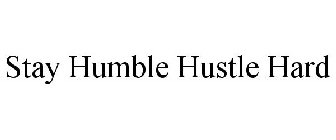 STAY HUMBLE HUSTLE HARD