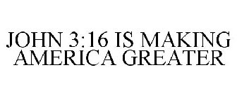 JOHN 3:16 IS MAKING AMERICA GREATER