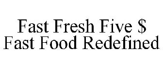 FAST FRESH FIVE $ FAST FOOD REDEFINED