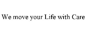 WE MOVE YOUR LIFE WITH CARE