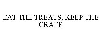 EAT THE TREATS, KEEP THE CRATE