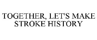 TOGETHER, LET'S MAKE STROKE HISTORY