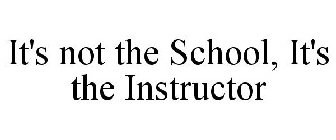 IT'S NOT THE SCHOOL, IT'S THE INSTRUCTOR