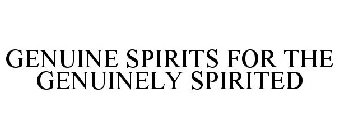 GENUINE SPIRITS FOR THE GENUINELY SPIRITED