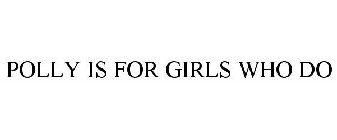 POLLY IS FOR GIRLS WHO DO